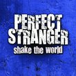PERFECT STRANGER: SHAKE THE WORLD