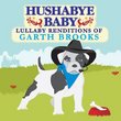 Hushabye Baby! Lullaby Renditions of Garth Brooks
