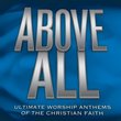 Above All: Ultimate Worship Anthems of the Christian Faith