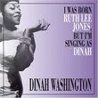 I Was Born Ruth Lee Jones, But I Am Singing As Dinah