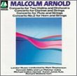 Malcolm Arnold: Concerto for Two Violins & Orchestra Op. 77; Concerto for Clarinet and Strings Op. 20; Concerto for Flute and Strings Op. 45; Concerto No. 2 for Horn and Strings Op. 58