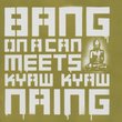 Bang on a Can Meets Kyaw Kyaw Naing