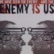 We Have Seen the Enemy & The Enemy Is Us