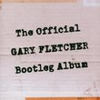 The Official Gary Fletcher Bootleg Album