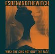 ESBEN & THE WITCH - WASH THE SINS NOT ONLY THE FACE