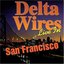 Delta Wires: Live in San Francisco