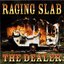 Raging Slab-the Dealer