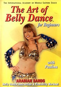 The Art of Belly Dance, for Beginners: Arabian Sands Belly Dance Instruction and Flexibility Workout