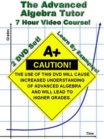 The Advanced Algebra Tutor (Adv. Algebra 2 / College Algebra) - 7 Hour Course - Learn By Examples!