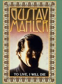 Gustav Mahler: To Live, I Will Die
