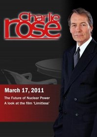 Charlie Rose - The Future of Nuclear Power / A look at the film 'Limitless'  (March 17, 2011)