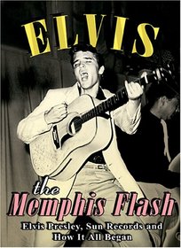 Elvis Presley: The Memphis Flash - Elvis Presley, Sun Records and How it All Began