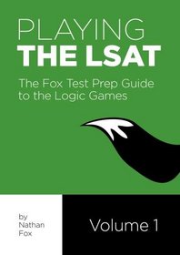 Playing the LSAT:  The Fox Test Prep Guide to the Logic Games, Volume 1