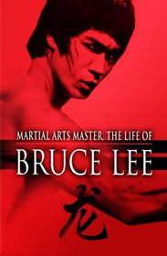 Bruce Lee: Martial Arts Master, the Life of Bruce Lee