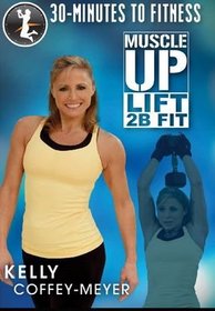 30 Minutes To Fitness Muscle Up Lift 2B Fit - Kelly Coffey-Meyer