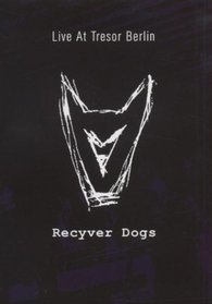 Recyver Dogs: Live at Tresor Berlin