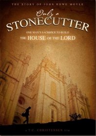 Only a Stonecutter - The Story of John Rowe Moyle. One Man's Sacrifice to Build the House of the Lord