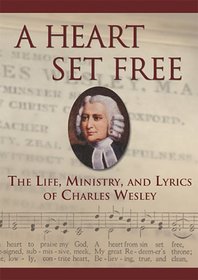A Heart Set Free: Charles Wesley