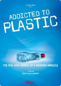 Addicted to Plastic: The Rise and Demise of a Modern Miracle