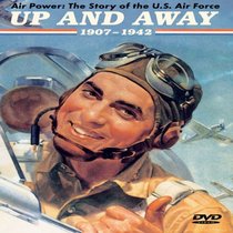 Air Power: The Story of the U.S. Air Force Up and Away 1907-1942