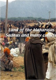 Land of the Maharajas  Land of the Maharajas: Sadhus and Many Camels