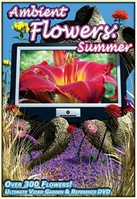 Ambient Flowers: Summer - Ultimate Video Garden & Reference DVD