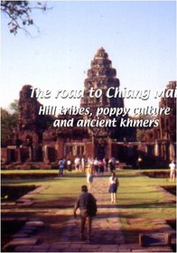 The Road to Chiang Mai  The Road to Chiang Mai: Hill Tribes, Poppy Culture and Ancient Khmers
