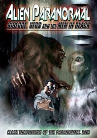 Alien Paranormal: Bigfoot Ufos & The Men in Black