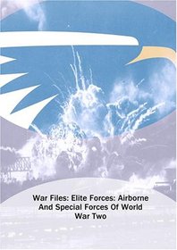 War Files: Elite Forces: Airborne And Special Forces Of World War Two