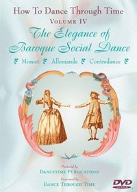 HOW TO DANCE THROUGH TIME Volume IV - The Elegance of Baroque Social Dance