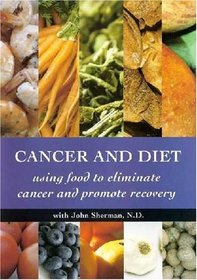 Cancer and Diet: Using Food to Eliminate Cancer and Promote Recovery