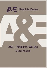 A&E -- Mediums: We See Dead People