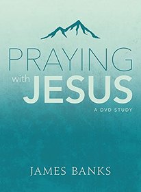 Praying with Jesus: A DVD Study