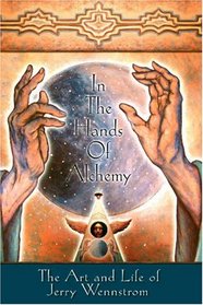 In the Hands of Alchemy: The Art and Life of Jerry Wennstrom