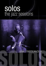Friedlander, Erik - Solos: The Jazz Sessions