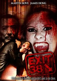 Exit 38 (DVD) Horror (2006) Run Time: 85 Minutes ~ Starring: Dean George, Stevie Dean, Joseph Kung, Josie Harris, Martin Kove, and James Hong. ~ Directed by: Dean George and Joel Franco