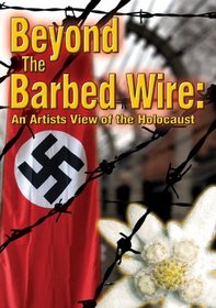 Beyond the Barbed Wire: An Artists View of the Holocaust