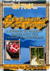 On Tour...  THE ALISHAN FOREST RAILWAY A Journey By Narrow Gauge Into The Taiwanese Mountains