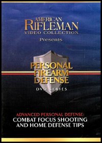 Advanced Personal Defense: Combat Focus Shooting and Home Defense Tips [American Rifleman Video Collection Presents Personal Firearm Defense Series]