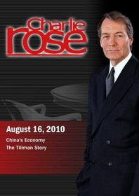 Charlie Rose  - China's Economy / The Tillman Story (August 16; 2010)