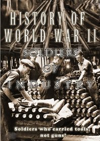 History Of World War II  Soldiers Of Industry