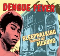 Dengue Fever: Sleepwalking Through the Mekong