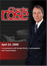 Charlie Rose - George Shultz / Charlie Wilson (April 24, 2008)