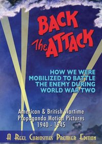Back the Attack - How we were mobilized to battle the enemy during World War Two: American & British Wartime Propaganda Motion Pictures (1940-1945)