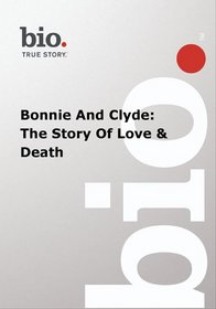 Biography -- Biography Bonnie And Clyde: The Story Of