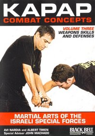 KAPAP Combat Concepts Vol. 3: Martial Arts of The Isreali Special Forces - Weapons Skills and Defenses