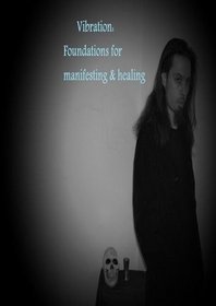 Vibration: Foundations for manifesting & healing