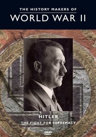 The History Makers of World War II: Hitler - The Fight for Supremacy