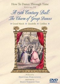 HOW TO DANCE THROUGH TIME Volume VI - A 19th Century Ball: The Charm of Group Dances
