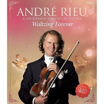 Waltzing Forever: Andre Rieu And His Strauss Orchestra